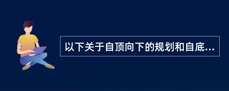 以下关于自顶向下的规划和自底向上的设计的叙述中,正确的是