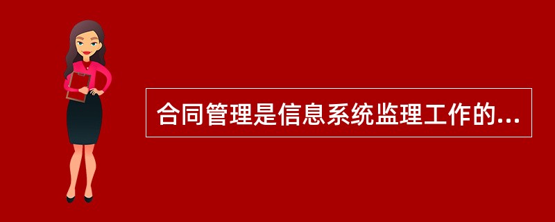 合同管理是信息系统监理工作的主要内容之一,以下______不属于合同管理的工作内