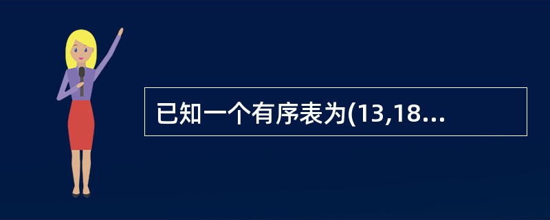 已知一个有序表为(13,18,24,35,47,50,62,83,90,115,