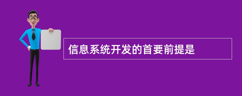 信息系统开发的首要前提是