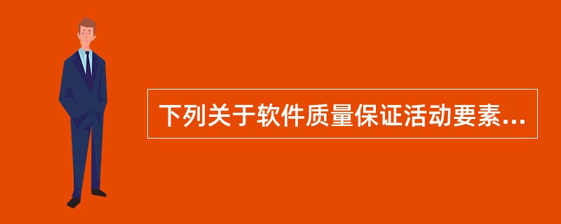 下列关于软件质量保证活动要素的叙述中,不正确的是______。