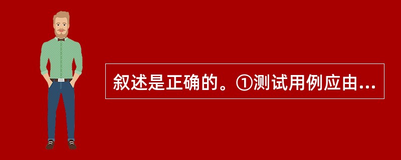 叙述是正确的。①测试用例应由测试设计人员来制定。②测试点应由测试人员确立。③测试