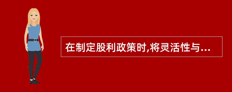 在制定股利政策时,将灵活性与稳定性较好结合起来的股利政策是: