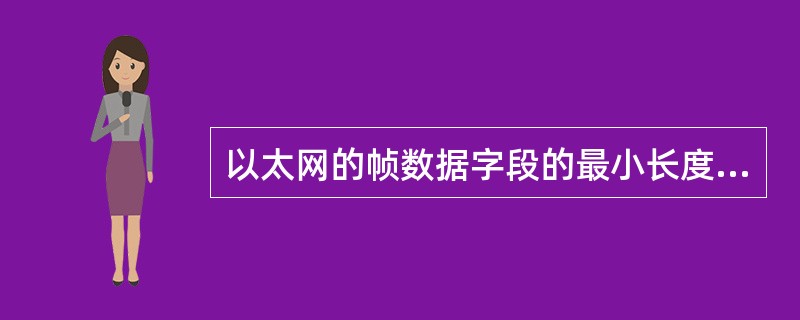 以太网的帧数据字段的最小长度是()。