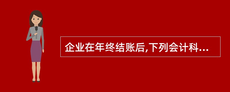 企业在年终结账后,下列会计科目可能有余额的是: