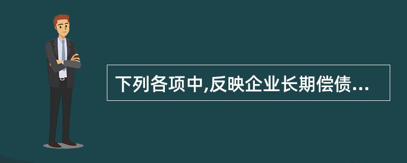 下列各项中,反映企业长期偿债能力的财务比率是: