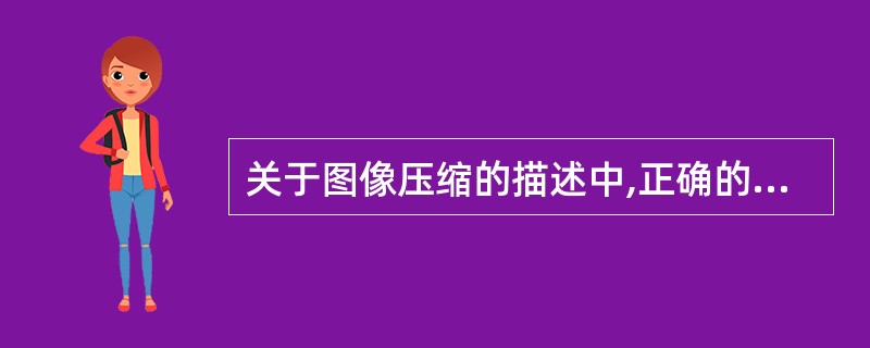 关于图像压缩的描述中,正确的是()。