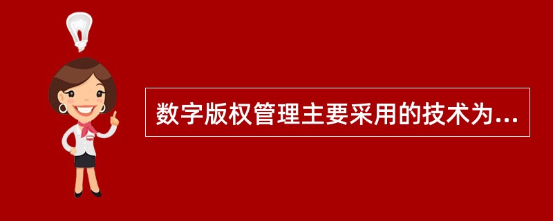 数字版权管理主要采用的技术为数字水印、版权保护、数字签名和()。