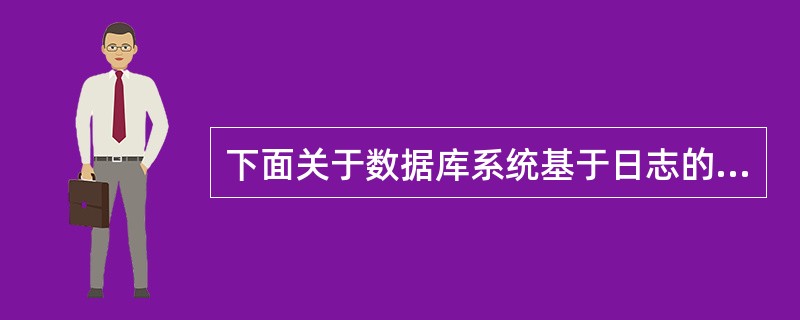 下面关于数据库系统基于日志的恢复的叙述中,哪一个是正确的?