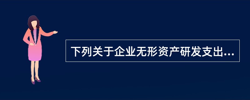 下列关于企业无形资产研发支出会计核算的表述中,正确的有: