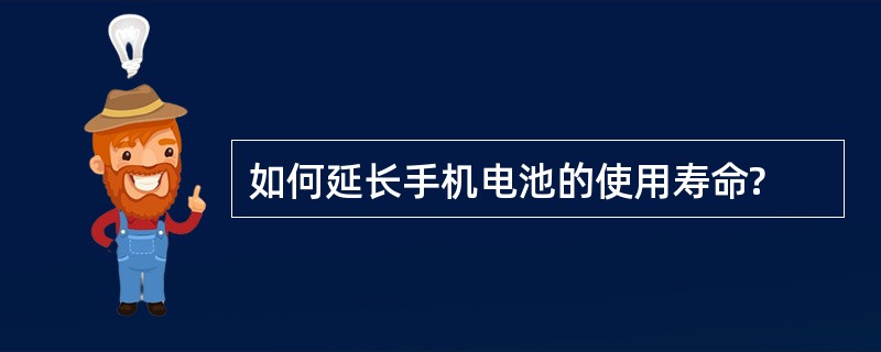 如何延长手机电池的使用寿命?