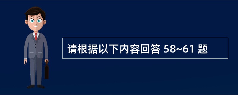 请根据以下内容回答 58~61 题