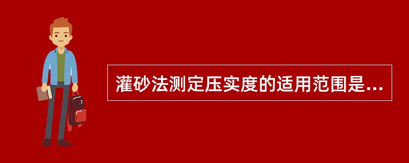 灌砂法测定压实度的适用范围是什么?检测时应注意哪些问题。