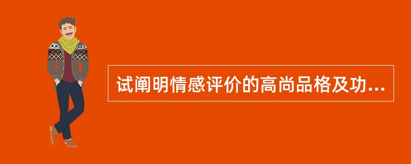 试阐明情感评价的高尚品格及功利取向与文学尚“善”的审美价值追求之关系?