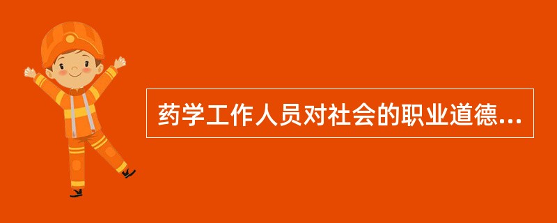 药学工作人员对社会的职业道德规范之一是( )。