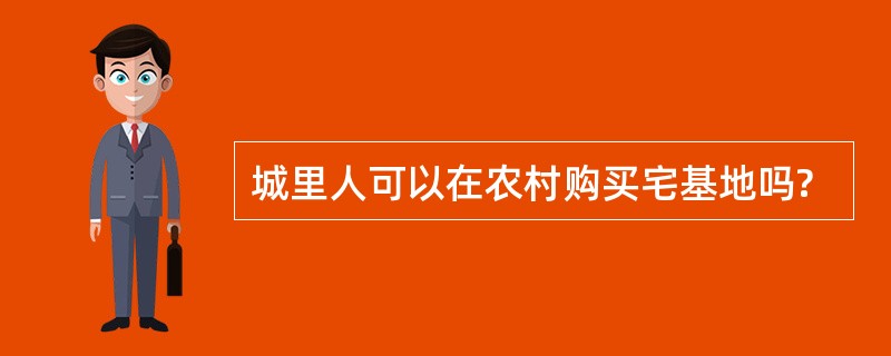 城里人可以在农村购买宅基地吗?