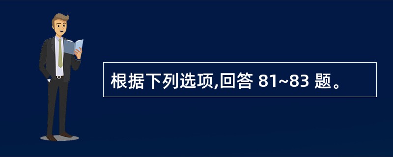 根据下列选项,回答 81~83 题。