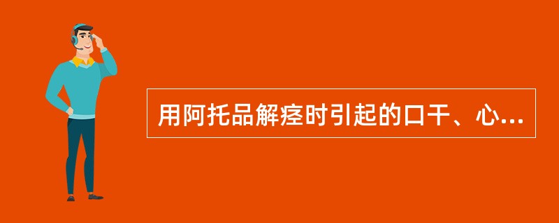 用阿托品解痉时引起的口干、心悸、视物模糊等属于( )。