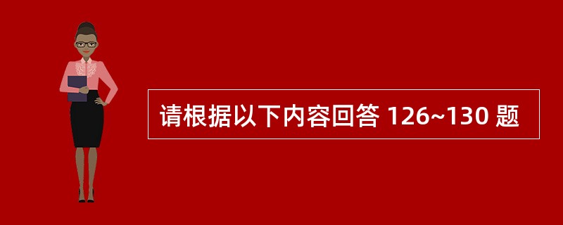 请根据以下内容回答 126~130 题