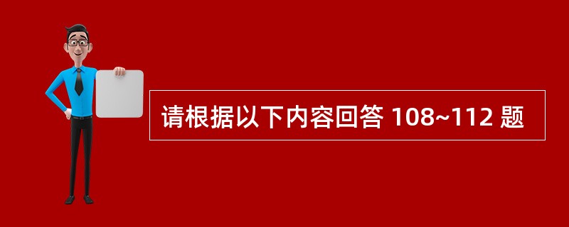 请根据以下内容回答 108~112 题