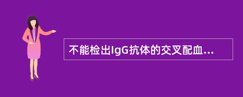 不能检出IgG抗体的交叉配血方法是A、凝胶微柱法B、间接抗球蛋白法C、盐水法D、