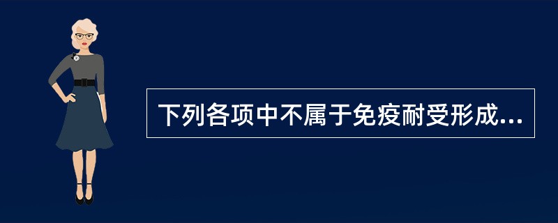 下列各项中不属于免疫耐受形成机制的是A、克隆消除B、克隆无能C、免疫隔离D、免疫