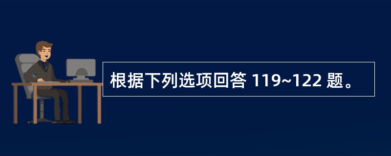 根据下列选项回答 119~122 题。