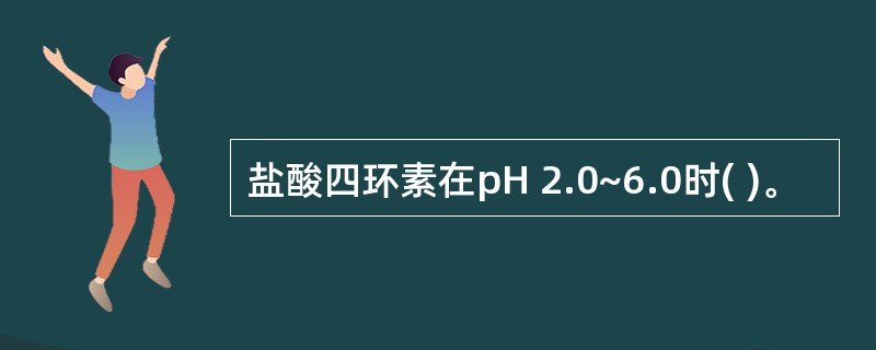 盐酸四环素在pH 2.0~6.0时( )。