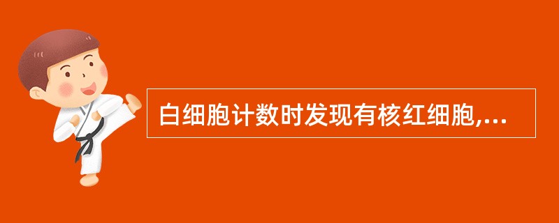 白细胞计数时发现有核红细胞,白细胞校正值为A、100×校正前白细胞数£¯(100