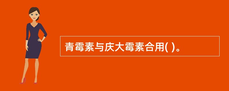 青霉素与庆大霉素合用( )。