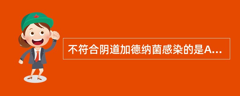 不符合阴道加德纳菌感染的是A、胺试验阳性B、阴道分泌物pH常>4.5C、阴道排出