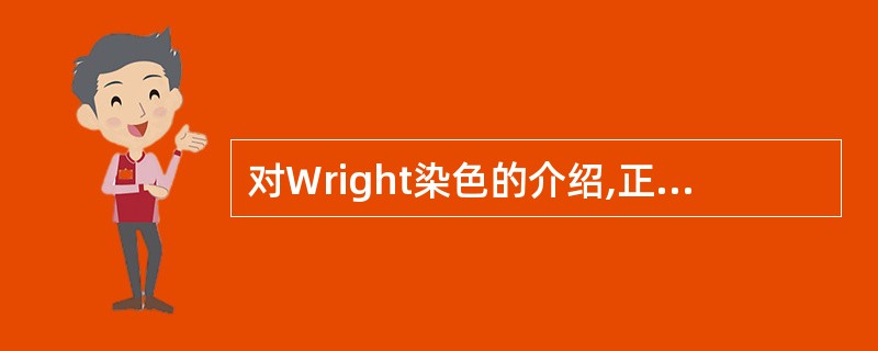 对Wright染色的介绍,正确的是A、偏酸性环境中染色偏蓝B、偏碱性环境中染色偏