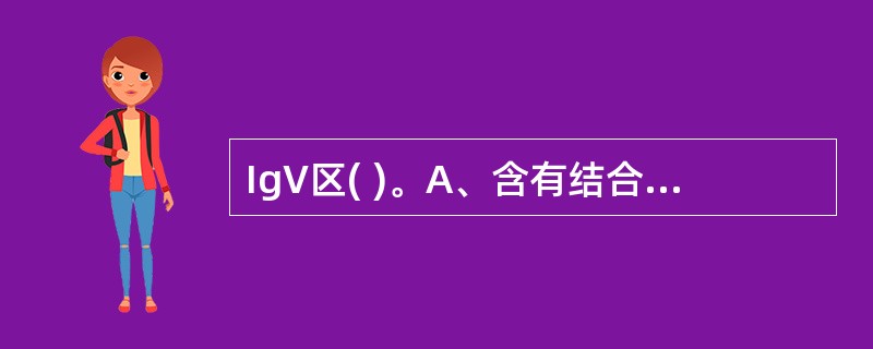 IgV区( )。A、含有结合抗原位点B、具有抗原决定簇C、含有独特型抗原决定簇D
