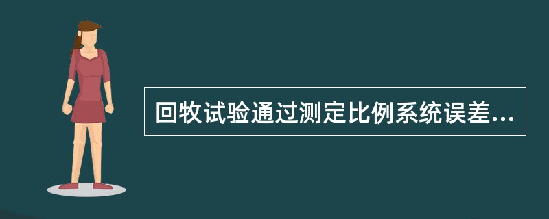 回牧试验通过测定比例系统误差,以评价实验方法的A、准确度B、精密度C、线性范围D