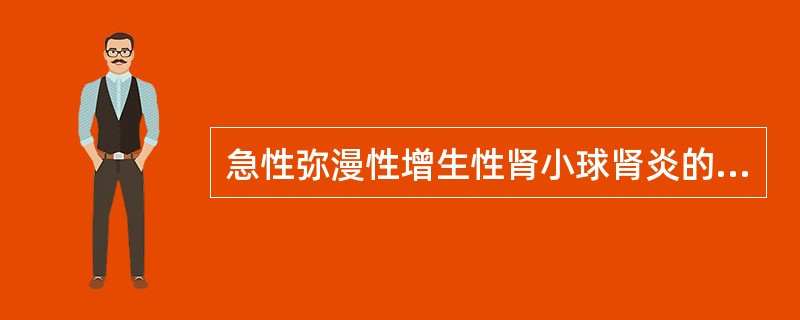 急性弥漫性增生性肾小球肾炎的最主要病变是A、肾小球系膜细胞和内皮细胞的增生B、肾