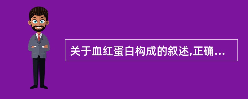 关于血红蛋白构成的叙述,正确的是A、由亚铁血红素和原卟啉构成B、由亚铁血红素和铁