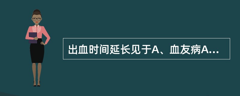 出血时间延长见于A、血友病AB、血友病BC、FⅨ缺乏症D、血小板减少性紫癜E、过