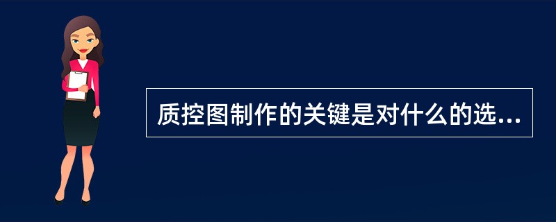 质控图制作的关键是对什么的选择( )。A、标准差B、控制限C、质控血清D、试剂盒