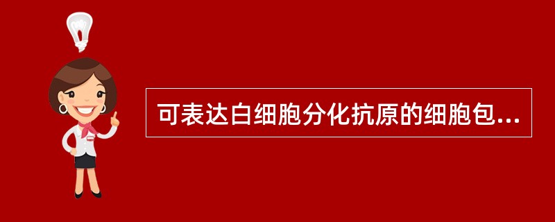 可表达白细胞分化抗原的细胞包括( )。A、单核巨噬细胞B、T细胞C、B细胞D、血