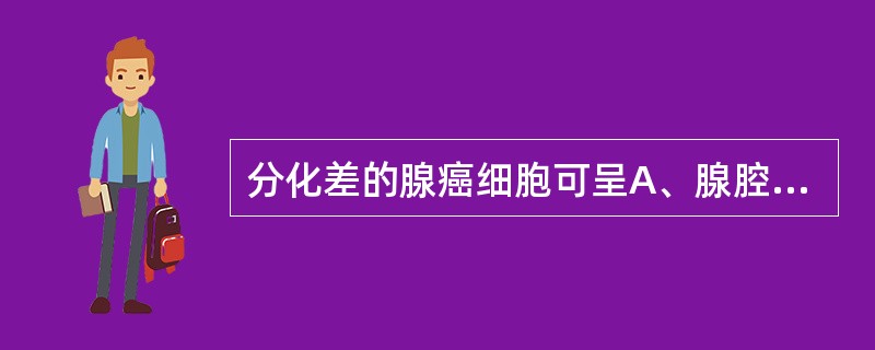 分化差的腺癌细胞可呈A、腺腔样排列B、桑葚样结构C、蝌蚪形癌细胞D、纤维形癌细胞