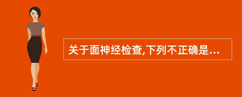 关于面神经检查,下列不正确是哪项?( )A、周围性面神经麻痹,同侧面部所有表情肌