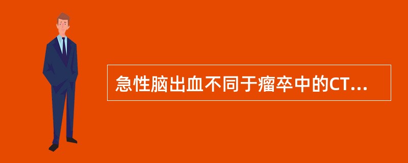 急性脑出血不同于瘤卒中的CT表现是A、前者高密度,后者低密度B、前者水肿程度轻,