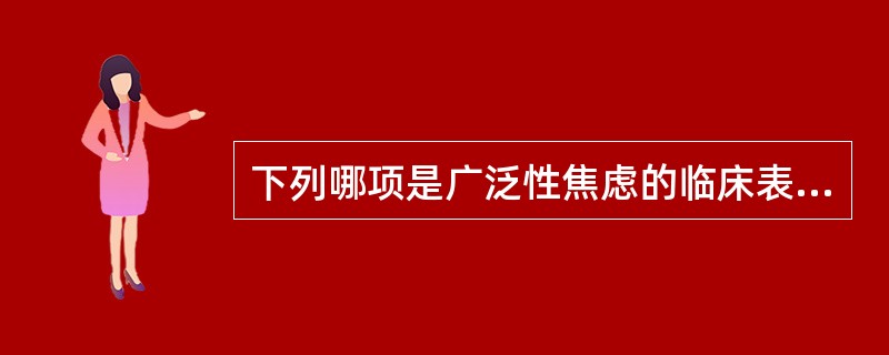 下列哪项是广泛性焦虑的临床表现A、发作性紧张、担心、害怕B、回避行为C、尿频尿急