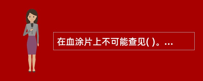 在血涂片上不可能查见( )。A、疟原虫B、微丝蚴C、弓形虫D、隐孢子虫E、以上都