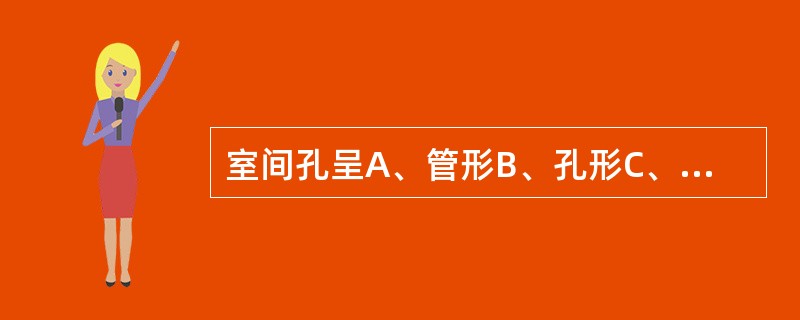 室间孔呈A、管形B、孔形C、丫形D、方形E、三角形