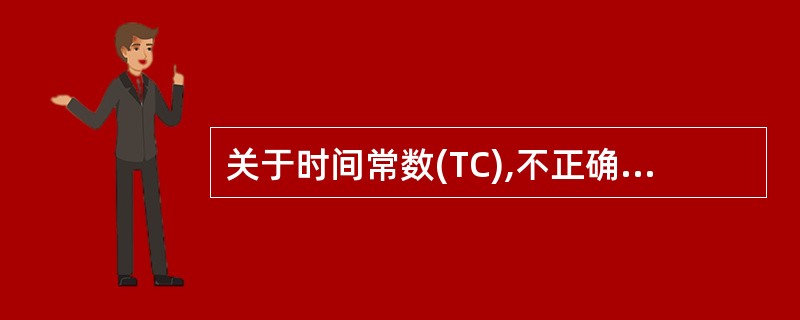 关于时间常数(TC),不正确的是( )。A、由放大器的电阻和电容决定B、指一个方