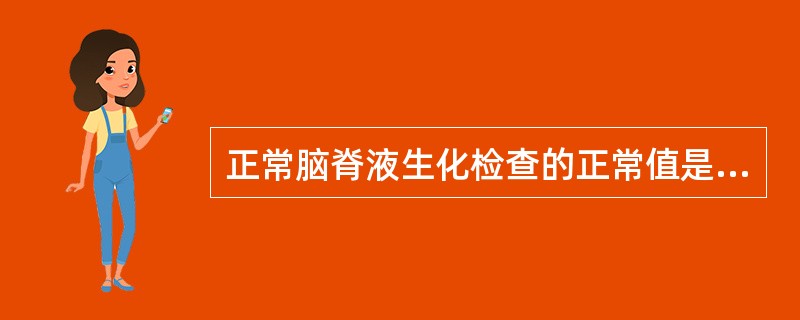 正常脑脊液生化检查的正常值是( )。A、蛋白0.15~0.45g£¯L,糖2.5