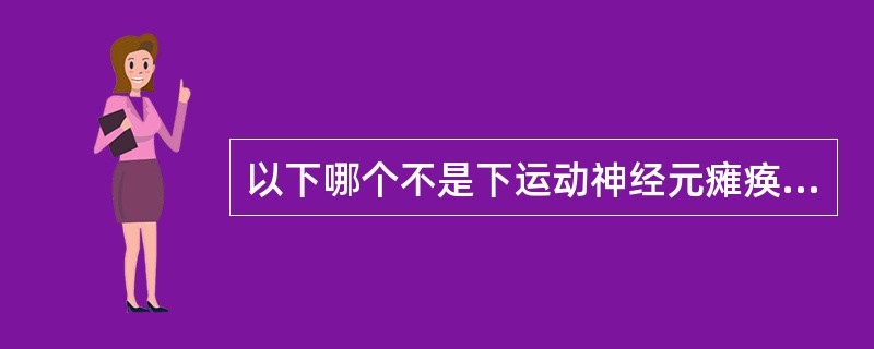 以下哪个不是下运动神经元瘫痪的临床表现( )。A、肌力下降或丧失B、肌张力降低C