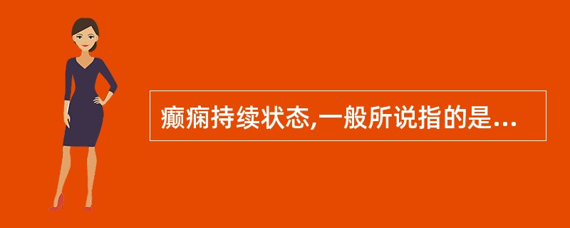 癫痫持续状态,一般所说指的是( )。A、精神运动性发作数B、一侧肢体抽搐不止C、