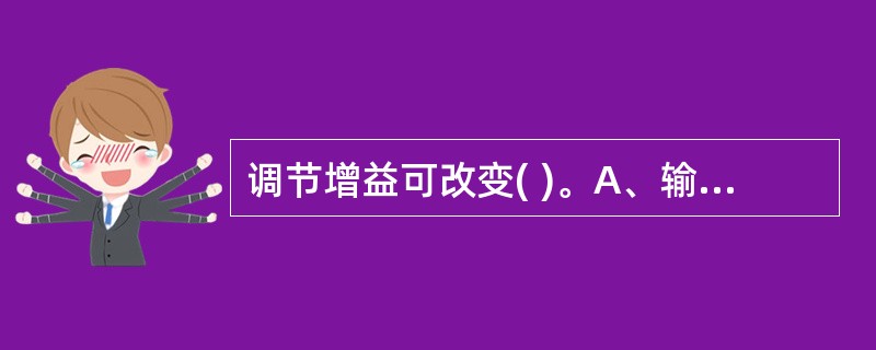 调节增益可改变( )。A、输出信号电压B、输入信号电压C、输出信号电流与输入信号